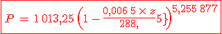 3$\red\fbox{P\,=\,1\,013,25\,\(1\,-\,\frac{0,006\,5\,\times\,z}{288,15}\)^{5,255\,877}}